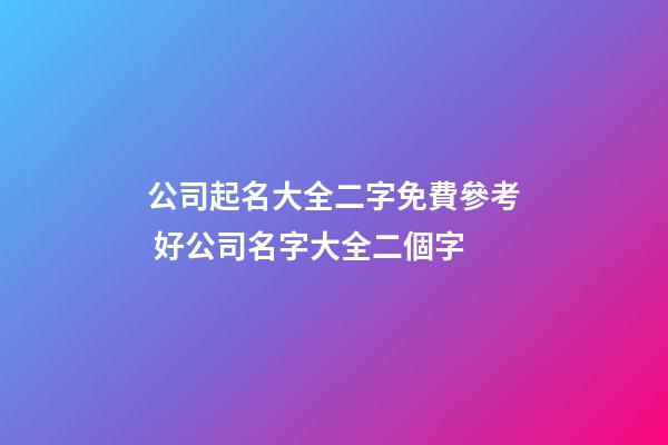 公司起名大全二字免費參考 好公司名字大全二個字